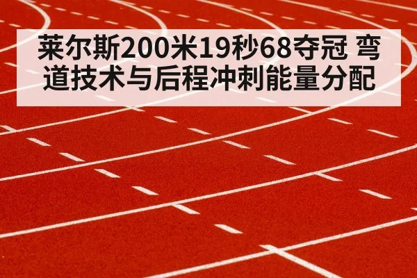 莱尔斯200米19秒68夺冠 弯道技术与后程冲刺能量分配